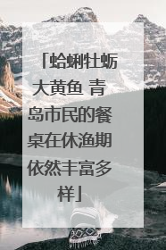 蛤蜊牡蛎大黄鱼 青岛市民的餐桌在休渔期依然丰富多样